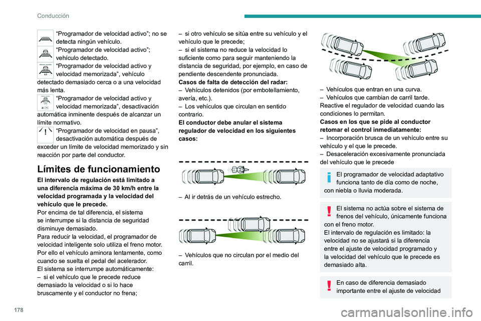 PEUGEOT EXPERT 2021  Manual del propietario (in Spanish) 178
Conducción
programado del vehículo y la velocidad del 
vehículo que le precede, la velocidad no 
podrá ajustarse y el programador se 
desactivará automáticamente.
Fallo de funcionamiento
En 