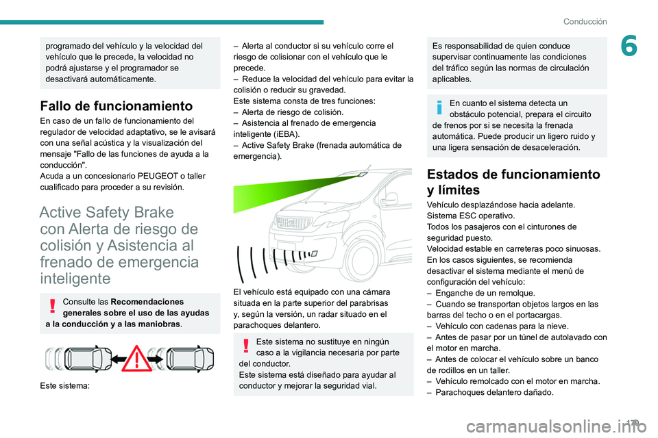 PEUGEOT EXPERT 2021  Manual del propietario (in Spanish) 179
Conducción
6programado del vehículo y la velocidad del 
vehículo que le precede, la velocidad no 
podrá ajustarse y el programador se 
desactivará automáticamente.
Fallo de funcionamiento
En
