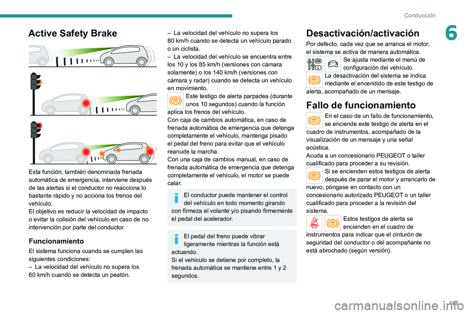 PEUGEOT EXPERT 2021  Manual del propietario (in Spanish) 181
Conducción
6Active Safety Brake 
 
Esta función, también denominada frenada 
automática de emergencia, interviene después 
de las alertas si el conductor no reacciona lo 
bastante rápido y n
