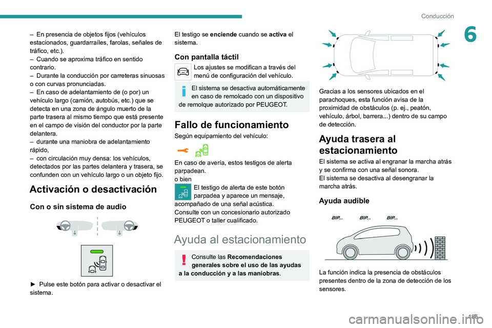 PEUGEOT EXPERT 2021  Manual del propietario (in Spanish) 185
Conducción
6– En presencia de objetos fijos (vehículos 
estacionados, guardarraíles, farolas, señales de 
tráfico, etc.).
–
 
Cuando se aproxima tráfico en sentido 
contrario.
–

 
Dur
