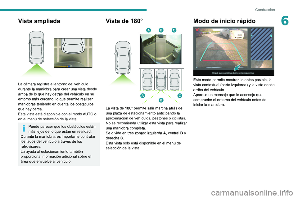 PEUGEOT EXPERT 2021  Manual del propietario (in Spanish) 189
Conducción
6Vista ampliada 
 
La cámara registra el entorno del vehículo 
durante la maniobra para crear una vista desde 
arriba de lo que hay detrás del vehículo en su 
entorno más cercano,