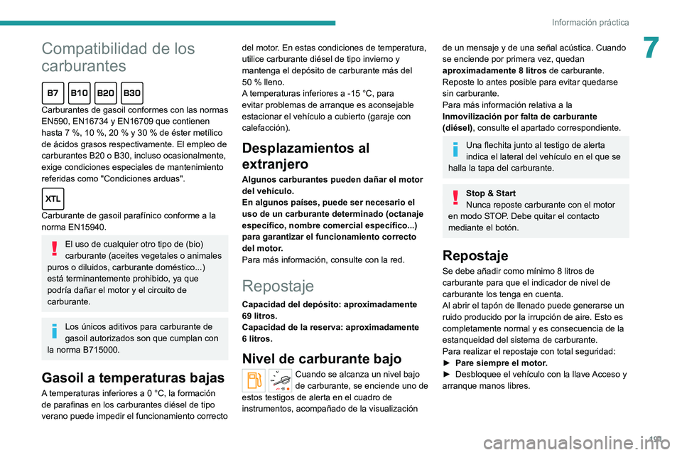 PEUGEOT EXPERT 2021  Manual del propietario (in Spanish) 191
Información práctica
7Compatibilidad de los 
carburantes
Carburantes de gasoil conformes con las normas 
EN590, EN16734 y EN16709 que contienen 
hasta 7
 %, 10 %, 20 % y 30 % de éster metílico