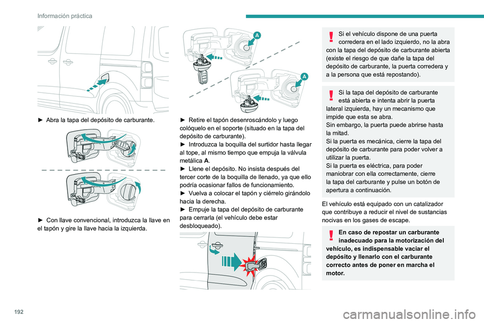 PEUGEOT EXPERT 2021  Manual del propietario (in Spanish) 192
Información práctica
 
► Abra la tapa del depósito de carburante. 
 
► Con llave convencional, introduzca la llave en 
el tapón y gire la llave hacia la izquierda.
 
 
► Retire el tapón