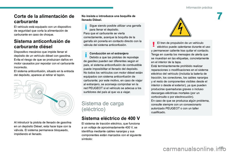 PEUGEOT EXPERT 2021  Manual del propietario (in Spanish) 193
Información práctica
7Corte de la alimentación de 
carburante
El vehículo está equipado con un dispositivo 
de seguridad que corta la alimentación de 
carburante en caso de choque.
Sistema a