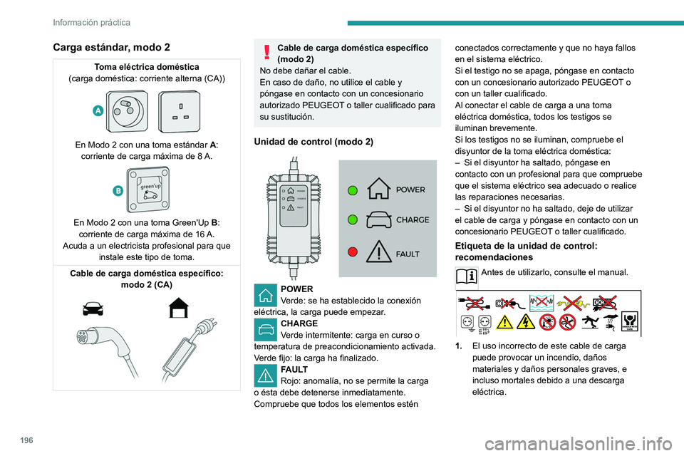 PEUGEOT EXPERT 2021  Manual del propietario (in Spanish) 196
Información práctica
Carga estándar, modo 2
Toma eléctrica doméstica
(carga doméstica: corriente alterna (CA))
 
 
En Modo 2 con una toma estándar  A: 
corriente de carga máxima de 8  A. 

