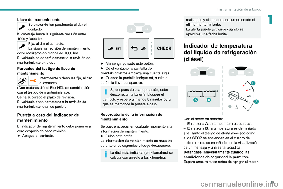PEUGEOT EXPERT 2021  Manual del propietario (in Spanish) 19
Instrumentación de a bordo
1Llave de mantenimientoSe enciende temporalmente al dar el 
contacto.
Kilometraje hasta la siguiente revisión entre 
1000 y 3000 km.
Fijo, al dar el contacto.
La siguie