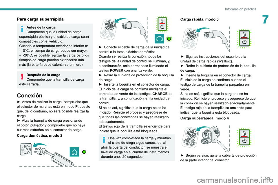 PEUGEOT EXPERT 2021 Manual del propietario (in Spanish) 201
Información práctica
7Para carga superrápida
Antes de la carga
Compruebe que la unidad de carga
superrápida pública y el cable de carga sean
compatibles con el vehículo.
Cuando la temperat PEUGEOT EXPERT 2021 Manual del propietario (in Spanish) 201
Información práctica
7Para carga superrápida
Antes de la carga
Compruebe que la unidad de carga
superrápida pública y el cable de carga sean
compatibles con el vehículo.
Cuando la temperat