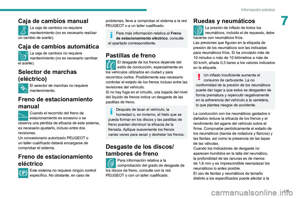 PEUGEOT EXPERT 2021  Manual del propietario (in Spanish) 2 11
Información práctica
7Caja de cambios manual
La caja de cambios no requiere 
mantenimiento (no es necesario realizar 
un cambio de aceite).
Caja de cambios automática
La caja de cambios no req
