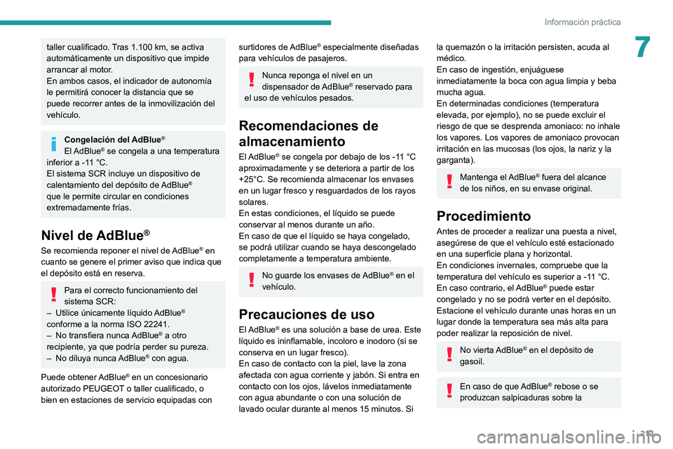 PEUGEOT EXPERT 2021  Manual del propietario (in Spanish) 213
Información práctica
7taller cualificado. Tras 1.100 km, se activa 
automáticamente un dispositivo que impide 
arrancar al motor.
En ambos casos, el indicador de autonomía 
le permitirá conoc