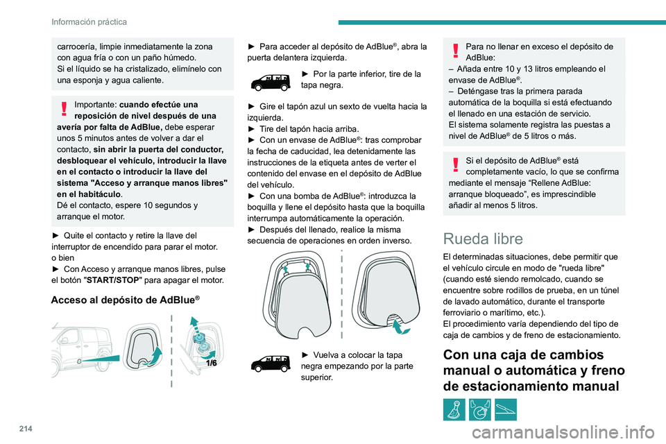 PEUGEOT EXPERT 2021  Manual del propietario (in Spanish) 214
Información práctica
carrocería, limpie inmediatamente la zona 
con agua fría o con un paño húmedo.
Si el líquido se ha cristalizado, elimínelo con 
una esponja y agua caliente.
Importante