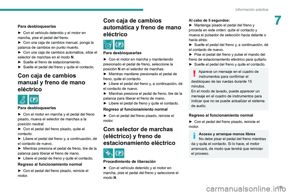 PEUGEOT EXPERT 2021  Manual del propietario (in Spanish) 215
Información práctica
7Para desbloquearlas
► Con el vehículo detenido y el motor en 
marcha, pise el pedal del freno.
►
 
Con una caja de cambios manual, ponga la 
palanca de cambios en punt
