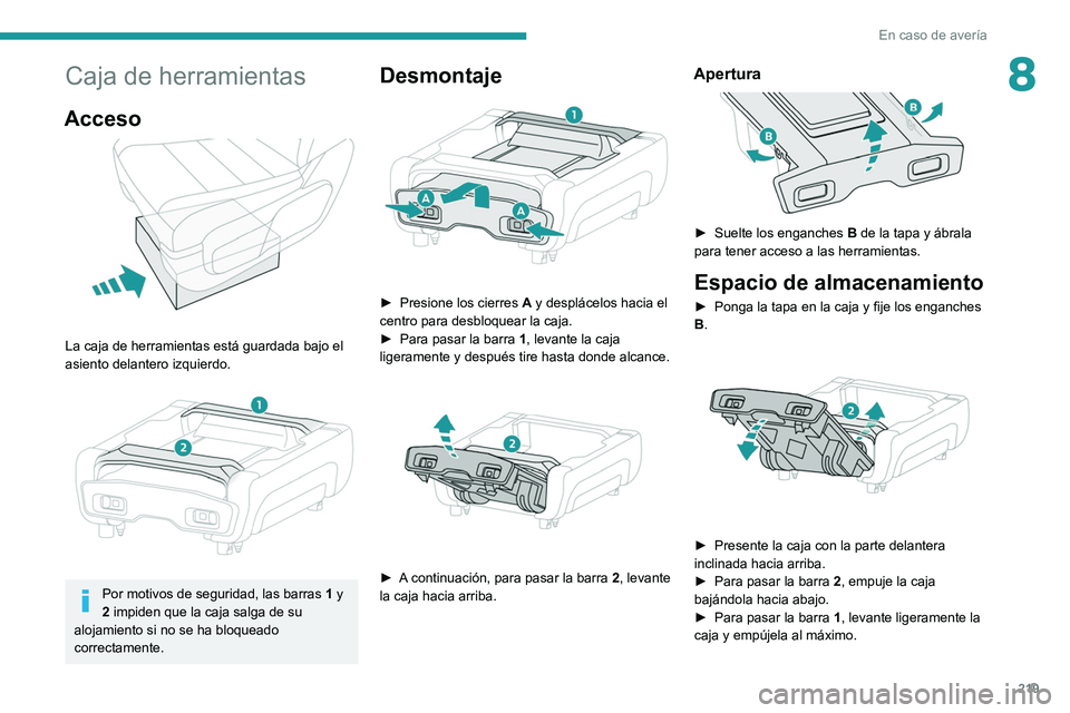PEUGEOT EXPERT 2021  Manual del propietario (in Spanish) 219
En caso de avería
8Caja de herramientas
Acceso  
 
La caja de herramientas está guardada bajo el 
asiento delantero izquierdo.
 
 
Por motivos de seguridad, las barras 1 y 
2 impiden que la caja