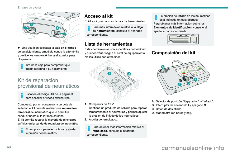 PEUGEOT EXPERT 2021  Manual del propietario (in Spanish) 220
En caso de avería
 
► Una vez bien colocada la caja en el fondo 
de su alojamiento, empújela contra la alfombrilla 
y deslice los cerrojos  A
 hacia el exterior para 
bloquearla.
Tire de la ca