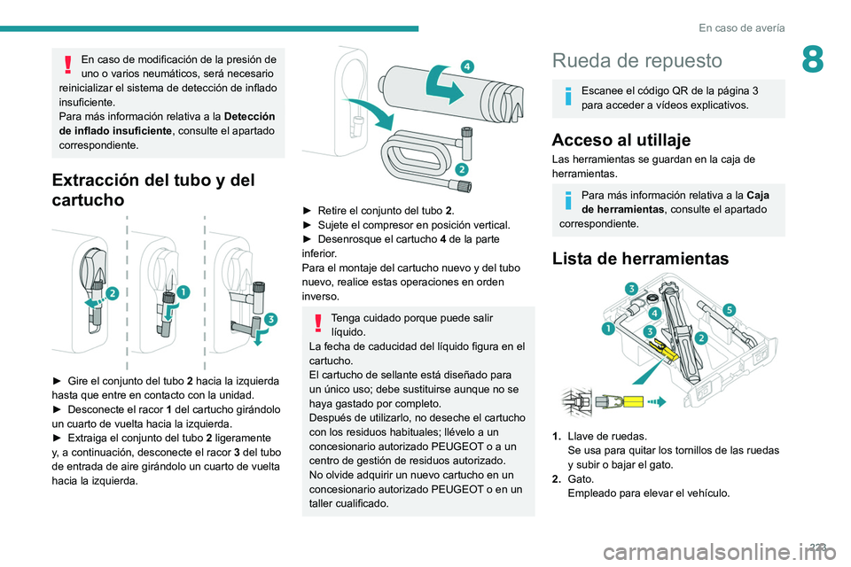PEUGEOT EXPERT 2021  Manual del propietario (in Spanish) 223
En caso de avería
8En caso de modificación de la presión de 
uno o varios neumáticos, será necesario 
reinicializar el sistema de detección de inflado 
insuficiente.
Para más información r
