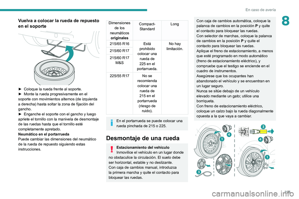 PEUGEOT EXPERT 2021  Manual del propietario (in Spanish) 225
En caso de avería
8Vuelva a colocar la rueda de repuesto 
en el soporte
 
 
► Coloque la rueda frente al soporte.
►  Monte la rueda progresivamente en el 
soporte con movimientos alternos (de