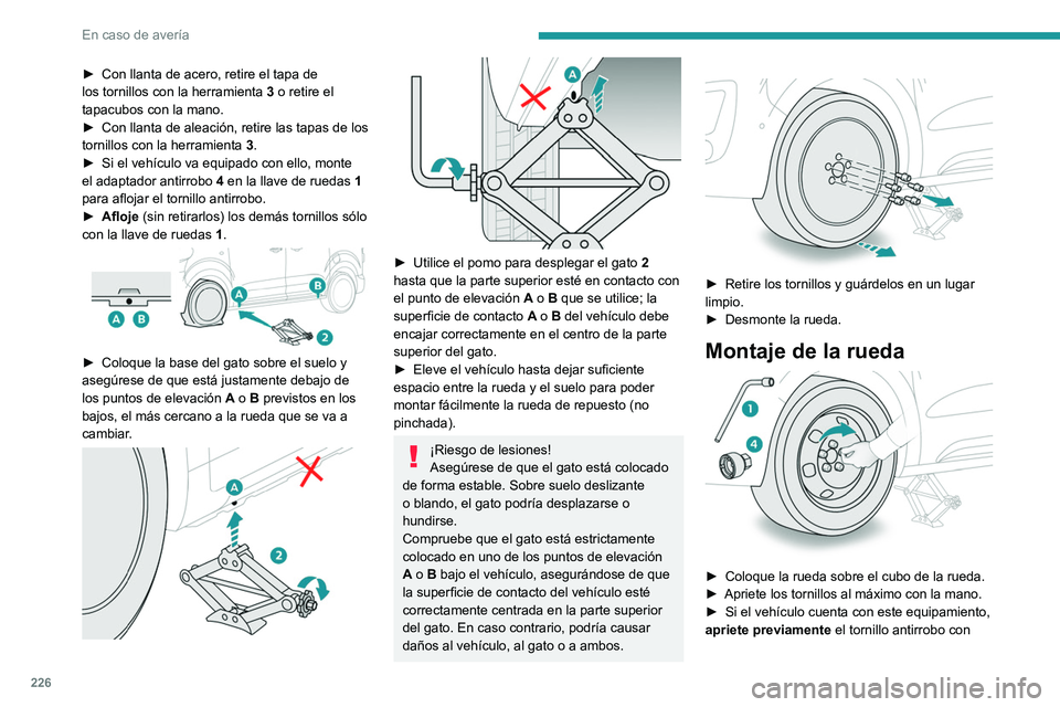 PEUGEOT EXPERT 2021  Manual del propietario (in Spanish) 226
En caso de avería
► Con llanta de acero, retire el tapa de 
los tornillos con la herramienta  3
 o retire el 
tapacubos con la mano.
►
 
Con llanta de aleación, retire las tapas de los 
torn