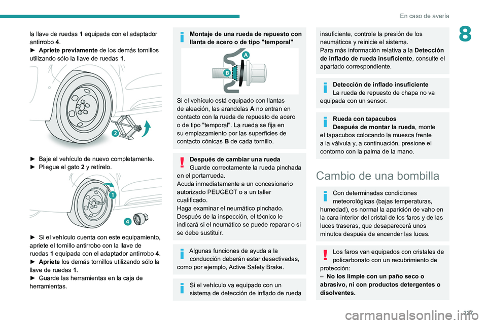 PEUGEOT EXPERT 2021  Manual del propietario (in Spanish) 227
En caso de avería
8la llave de ruedas 1 equipada con el adaptador 
antirrobo  4.
►
 
Apriete previamente  de los demás tornillos 
utilizando sólo la llave de ruedas  1

.
 
 
► Baje el veh