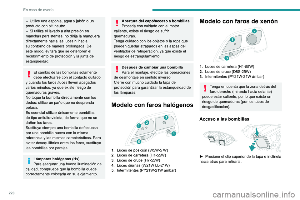 PEUGEOT EXPERT 2021  Manual del propietario (in Spanish) 228
En caso de avería
– Utilice una esponja, agua y jabón o un 
producto con pH neutro.
–
 
Si utiliza el lavado a alta presión en 
manchas persistentes, no dirija la manguera 
directamente hac