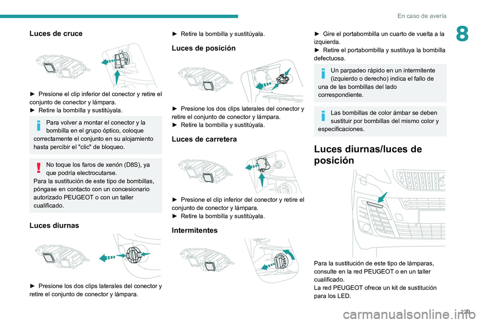 PEUGEOT EXPERT 2021 Manual del propietario (in Spanish) 229
En caso de avería
8Luces de cruce
► Presione el clip inferior del conector y retire el
conjunto de conector y lámpara.
►
Retire la bombilla y sustitúyala.
Para volver a montar el cone PEUGEOT EXPERT 2021 Manual del propietario (in Spanish) 229
En caso de avería
8Luces de cruce
► Presione el clip inferior del conector y retire el
conjunto de conector y lámpara.
►
Retire la bombilla y sustitúyala.
Para volver a montar el cone