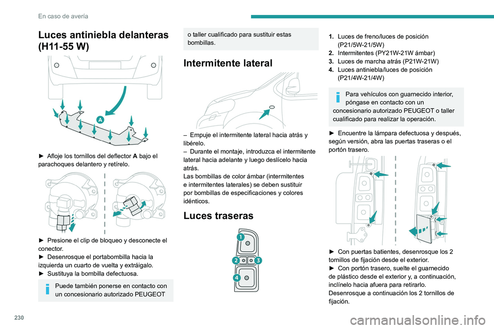 PEUGEOT EXPERT 2021 Manual del propietario (in Spanish) 230
En caso de avería
Luces antiniebla delanteras
(H11-55 W)
► Afloje los tornillos del deflector A bajo el
parachoques delantero y retírelo.
► Presione el clip de bloqueo y desconect PEUGEOT EXPERT 2021 Manual del propietario (in Spanish) 230
En caso de avería
Luces antiniebla delanteras
(H11-55 W)
► Afloje los tornillos del deflector A bajo el
parachoques delantero y retírelo.
► Presione el clip de bloqueo y desconect