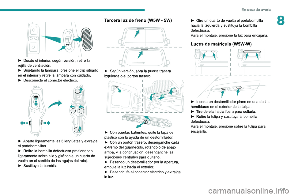PEUGEOT EXPERT 2021 Manual del propietario (in Spanish) 231
En caso de avería
8
► Desde el interior, según versión, retire la
rejilla de ventilación.
►
Sujetando la lámpara, presione el clip situado
en el interior y retire la lámpara con c PEUGEOT EXPERT 2021 Manual del propietario (in Spanish) 231
En caso de avería
8
► Desde el interior, según versión, retire la
rejilla de ventilación.
►
Sujetando la lámpara, presione el clip situado
en el interior y retire la lámpara con c