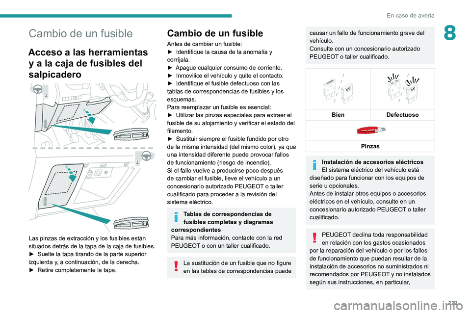 PEUGEOT EXPERT 2021 Manual del propietario (in Spanish) 233
En caso de avería
8Cambio de un fusible
Acceso a las herramientas y a la caja de fusibles del
salpicadero
Las pinzas de extracción y los fusibles están
situados detrás de la tapa de la c PEUGEOT EXPERT 2021 Manual del propietario (in Spanish) 233
En caso de avería
8Cambio de un fusible
Acceso a las herramientas y a la caja de fusibles del
salpicadero
Las pinzas de extracción y los fusibles están
situados detrás de la tapa de la c