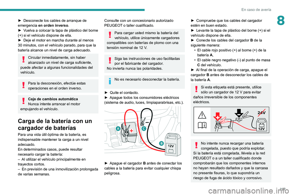 PEUGEOT EXPERT 2021 Manual del propietario (in Spanish) 237
En caso de avería
8► Desconecte los cables de arranque de
emergencia en orden inverso
.
►
V
uelva a colocar la tapa de plástico del borne
(+) si el vehículo dispone de ella.
►
Dej PEUGEOT EXPERT 2021 Manual del propietario (in Spanish) 237
En caso de avería
8► Desconecte los cables de arranque de
emergencia en orden inverso
.
►
V
uelva a colocar la tapa de plástico del borne
(+) si el vehículo dispone de ella.
►
Dej