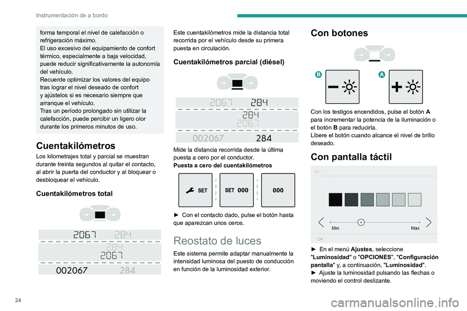 PEUGEOT EXPERT 2021  Manual del propietario (in Spanish) 24
Instrumentación de a bordo
La luminosidad se puede ajustar de 
forma diferente para el modo día y el 
modo noche.
Ordenador de a bordo
Muestra información sobre el trayecto actual 
(autonomía, 