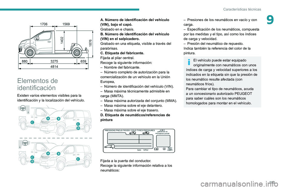 PEUGEOT EXPERT 2021  Manual del propietario (in Spanish) 253
Características técnicas
9 
 
Elementos de 
identificación
Existen varios elementos visibles para la 
identificación y la localización del vehículo.
 
 
A. Número de identificación del veh
