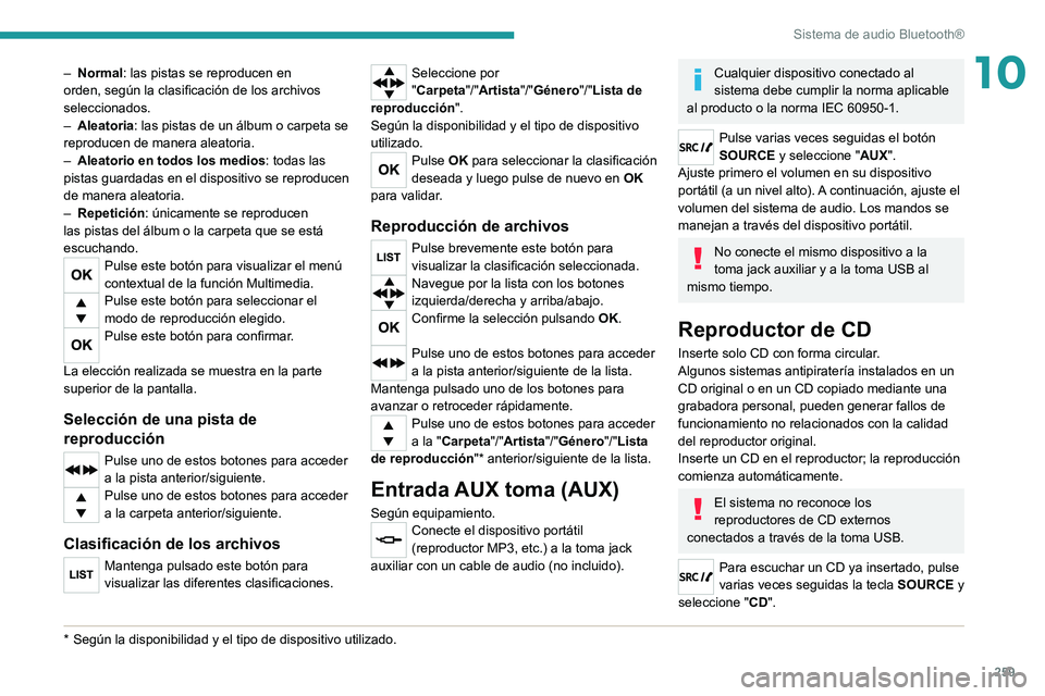 PEUGEOT EXPERT 2021  Manual del propietario (in Spanish) 259
Sistema de audio Bluetooth®
10– Normal: las pistas se reproducen en 
orden, según la clasificación de los archivos 
seleccionados.
–
 
Aleatoria
 : las pistas de un álbum o carpeta se 
rep