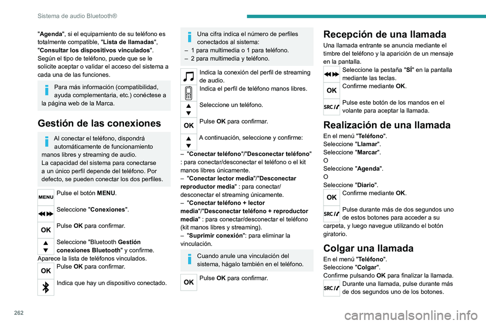 PEUGEOT EXPERT 2021  Manual del propietario (in Spanish) 262
Sistema de audio Bluetooth®
"Agenda", si el equipamiento de su teléfono es 
totalmente compatible, "Lista de llamadas", 
"Consultar los dispositivos vinculados ".
Según 