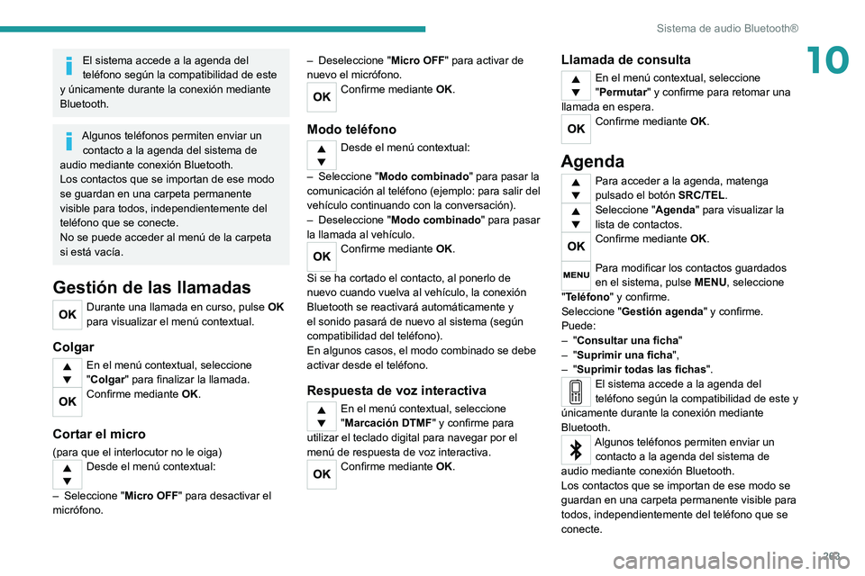 PEUGEOT EXPERT 2021  Manual del propietario (in Spanish) 263
Sistema de audio Bluetooth®
10El sistema accede a la agenda del 
teléfono según la compatibilidad de este 
y únicamente durante la conexión mediante 
Bluetooth.
Algunos teléfonos permiten en