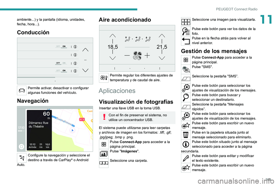 PEUGEOT EXPERT 2021  Manual del propietario (in Spanish) 269
PEUGEOT Connect Radio
11ambiente...) y la pantalla (idioma, unidades, 
fecha, hora...).
Conducción 
 
Permite activar, desactivar o configurar 
algunas funciones del vehículo.
Navegación 
 
Con
