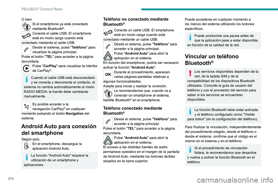 PEUGEOT EXPERT 2021  Manual del propietario (in Spanish) 274
PEUGEOT Connect Radio
O bienSi el smartphone ya está conectado 
mediante Bluetooth®.Conecte el cable USB. El smartphone 
está en modo carga cuando está 
conectado mediante el cable USB.
Desde 