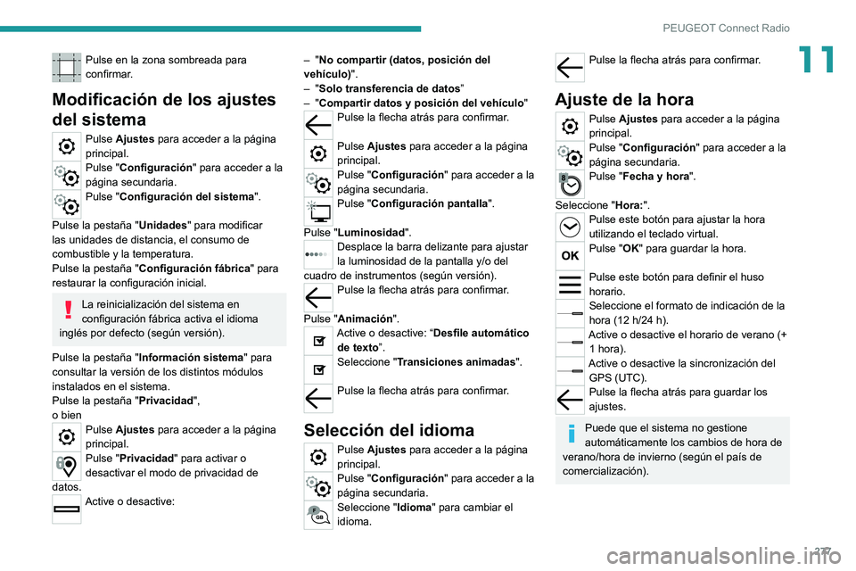 PEUGEOT EXPERT 2021  Manual del propietario (in Spanish) 277
PEUGEOT Connect Radio
11Pulse en la zona sombreada para 
confirmar.
Modificación de los ajustes 
del sistema
Pulse Ajustes para acceder a la página 
principal.
Pulse "Configuración" par