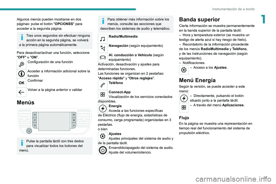 PEUGEOT EXPERT 2021  Manual del propietario (in Spanish) 27
Instrumentación de a bordo
1Algunos menús pueden mostrarse en dos 
páginas: pulse el botón "OPCIONES" para 
acceder a la segunda página.
Tras unos segundos sin efectuar ninguna  acció