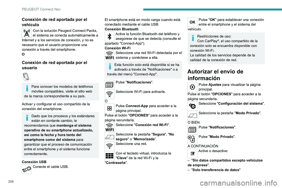 PEUGEOT EXPERT 2021  Manual del propietario (in Spanish) 290
PEUGEOT Connect Nav
Conexión de red aportada por el 
vehículo
Con la solución Peugeot Connect Packs, 
el sistema se conecta automáticamente a 
Internet y a los servicios de conexión, y no es 