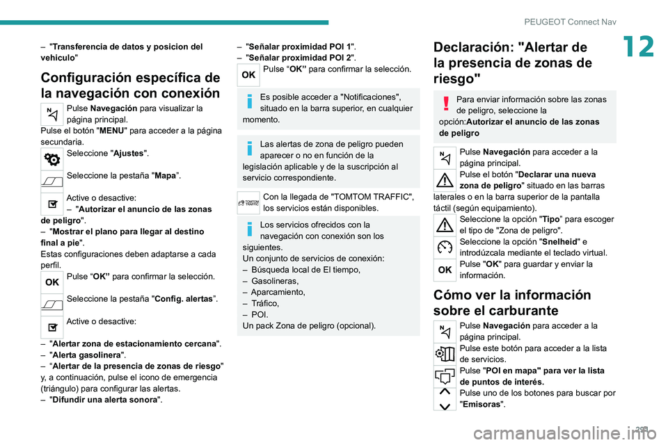 PEUGEOT EXPERT 2021  Manual del propietario (in Spanish) 291
PEUGEOT Connect Nav
12– "Transferencia de datos y posicion del 
vehiculo "
Configuración específica de 
la navegación con conexión
Pulse Navegación para visualizar la 
página princ
