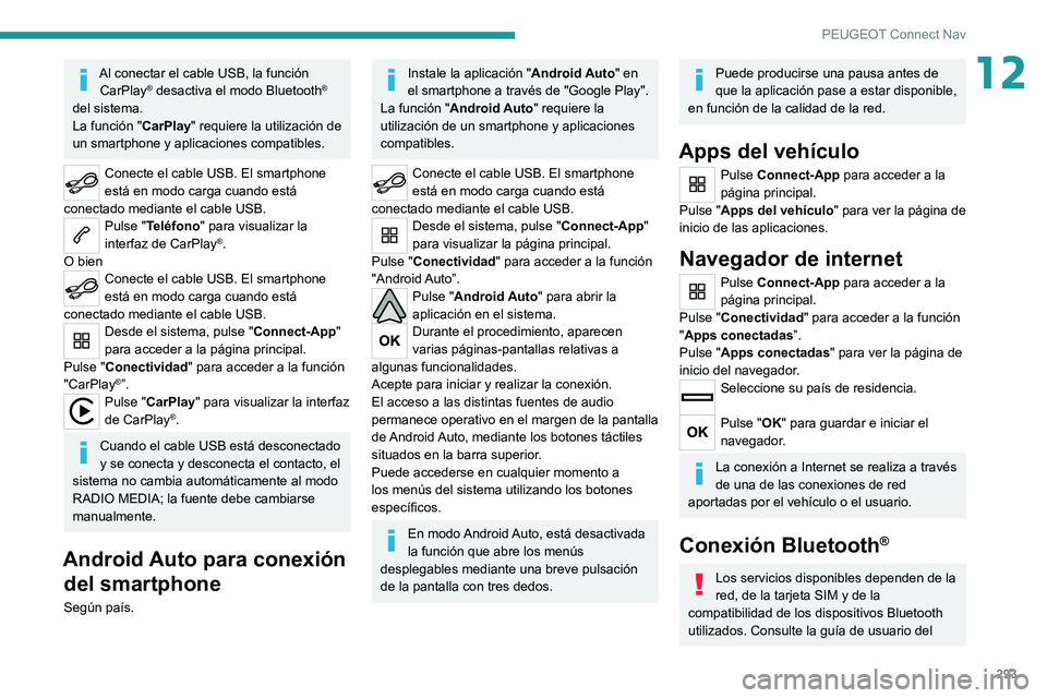PEUGEOT EXPERT 2021  Manual del propietario (in Spanish) 293
PEUGEOT Connect Nav
12Al conectar el cable USB, la función CarPlay® desactiva el modo Bluetooth® 
del sistema.
La función " CarPlay" requiere la utilización de 
un smartphone y aplica