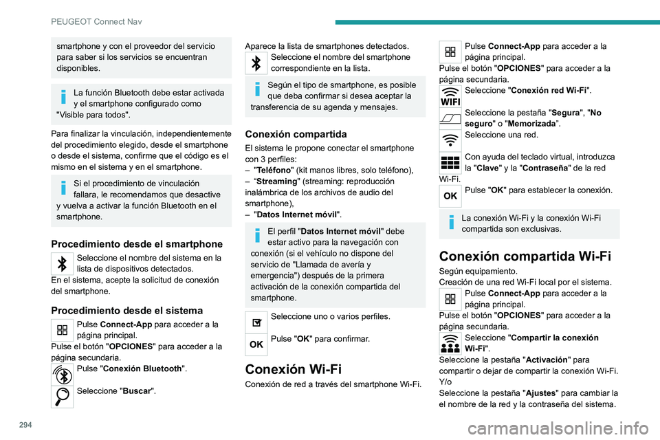 PEUGEOT EXPERT 2021  Manual del propietario (in Spanish) 294
PEUGEOT Connect Nav
smartphone y con el proveedor del servicio 
para saber si los servicios se encuentran 
disponibles.
La función Bluetooth debe estar activada 
y el smartphone configurado como 