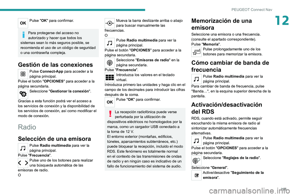 PEUGEOT EXPERT 2021  Manual del propietario (in Spanish) 295
PEUGEOT Connect Nav
12Pulse "OK" para confirmar. 
Para protegerse del acceso no 
autorizado y hacer que todos los 
sistemas sean lo más seguros posible, se 
recomienda el uso de un códig