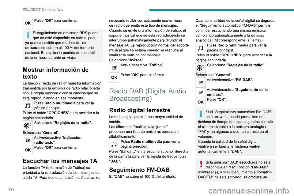 PEUGEOT EXPERT 2021  Manual del propietario (in Spanish) 296
PEUGEOT Connect Nav
Pulse "OK" para confirmar. 
El seguimiento de emisoras RDS puede 
que no esté disponible en todo el país, 
ya que es posible que muchas de las 
emisoras no cubran el 