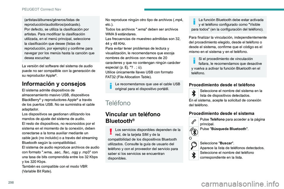 PEUGEOT EXPERT 2021  Manual del propietario (in Spanish) 298
PEUGEOT Connect Nav
(artistas/álbumes/géneros/listas de 
reproducción/audiolibros/podcasts).
Por defecto, se utiliza la clasificación por 
artistas. Para modificar la clasificación 
utilizada