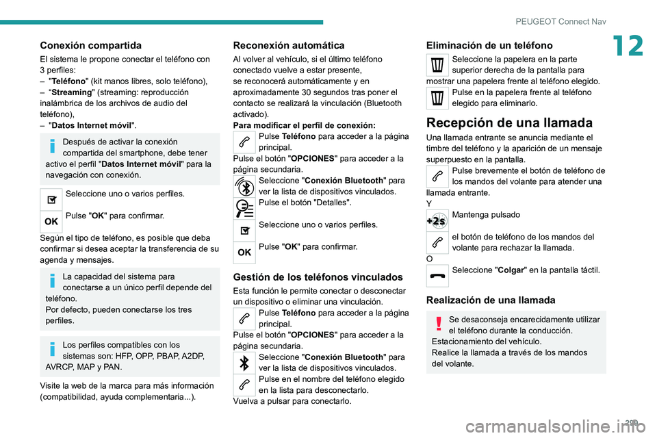 PEUGEOT EXPERT 2021  Manual del propietario (in Spanish) 299
PEUGEOT Connect Nav
12Conexión compartida
El sistema le propone conectar el teléfono con 
3 perfiles:
–  "Teléfono" (kit manos libres, solo teléfono),
–
  “Streaming" (stream