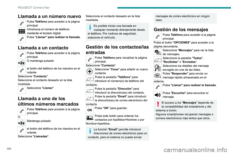 PEUGEOT EXPERT 2021  Manual del propietario (in Spanish) 300
PEUGEOT Connect Nav
Llamada a un número nuevo
Pulse Teléfono para acceder a la página 
principal. 
Introduzca el número de teléfono 
mediante el teclado digital.
Pulse "Llamar" para r