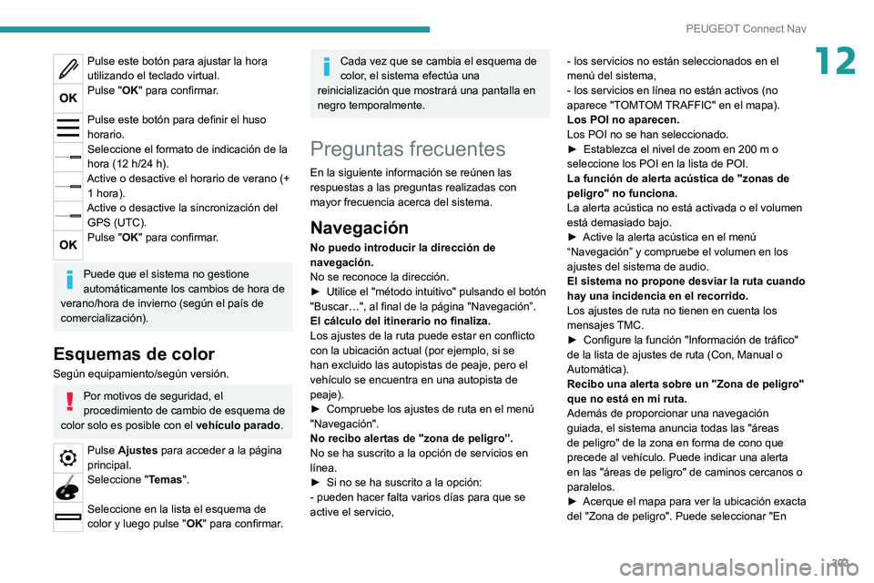 PEUGEOT EXPERT 2021  Manual del propietario (in Spanish) 303
PEUGEOT Connect Nav
12Pulse este botón para ajustar la hora 
utilizando el teclado virtual.
Pulse "OK" para confirmar. 
Pulse este botón para definir el huso 
horario.
Seleccione el form