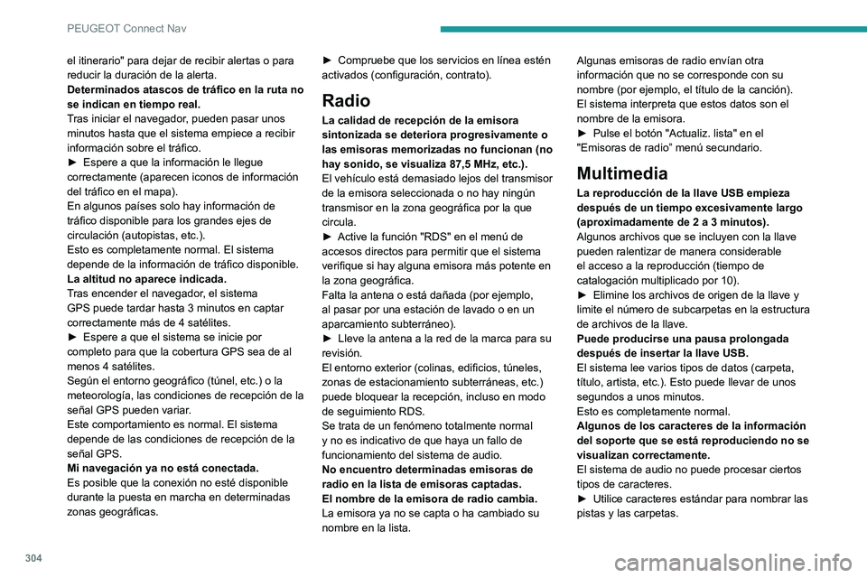 PEUGEOT EXPERT 2021  Manual del propietario (in Spanish) 304
PEUGEOT Connect Nav
el itinerario" para dejar de recibir alertas o para 
reducir la duración de la alerta.
Determinados atascos de tráfico en la ruta no 
se indican en tiempo real.
Tras inic
