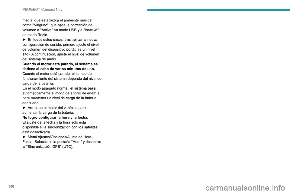 PEUGEOT EXPERT 2021  Manual del propietario (in Spanish) 306
PEUGEOT Connect Nav
media, que establezca el ambiente musical 
como "Ninguno", que pase la corrección de 
volumen a "Activa" en modo USB y a "Inactiva" 
en modo Radio.
►