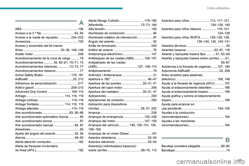 PEUGEOT EXPERT 2021  Manual del propietario (in Spanish) 307
Índice alfabético
A
ABS    106
Acceso a la 3 ª fila     
62, 64
Acceso a la rueda de repuesto
    
224–225
Accesorios
    
103
Acceso y encendido del kit manos  
libres
    
30–36, 148–14