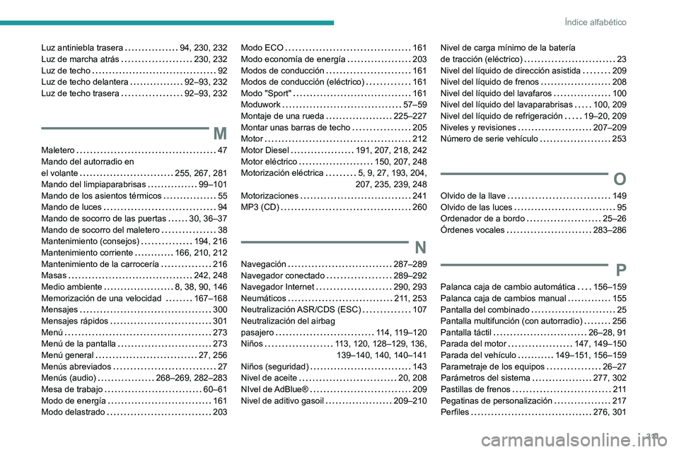 PEUGEOT EXPERT 2021  Manual del propietario (in Spanish) 3 11
Índice alfabético
Luz antiniebla trasera     94, 230, 232
Luz de marcha atrás    
230, 232
Luz de techo
    
92
Luz de techo delantera
    
92–93, 232
Luz de techo trasera
   
92–93, 232
M